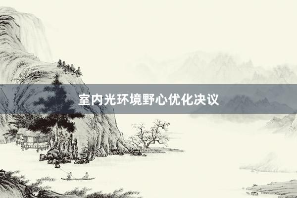 室内光环境野心优化决议